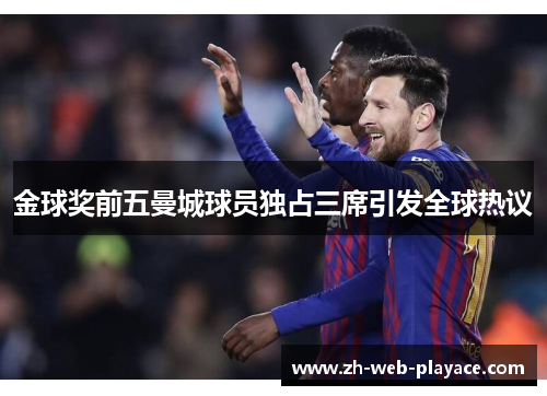 金球奖前五曼城球员独占三席引发全球热议