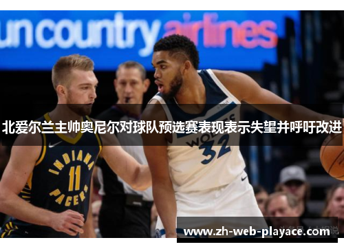 北爱尔兰主帅奥尼尔对球队预选赛表现表示失望并呼吁改进