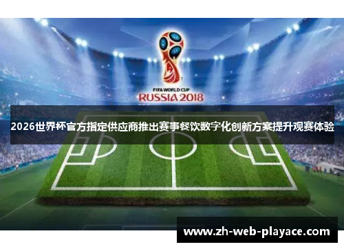 2026世界杯官方指定供应商推出赛事餐饮数字化创新方案提升观赛体验 2026世界杯官方指定供应商推出赛事餐饮数字化创新方案提升观赛体验