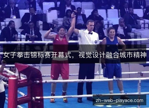 女子拳击锦标赛开幕式,视觉设计融合城市精神 女子拳击锦标赛开幕式,视觉设计融合城市精神